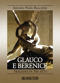 Glauco e Berenice. Tragedia in tre atti - Librerie.coop Glauco e Berenice. Tragedia in tre atti - Librerie.coop