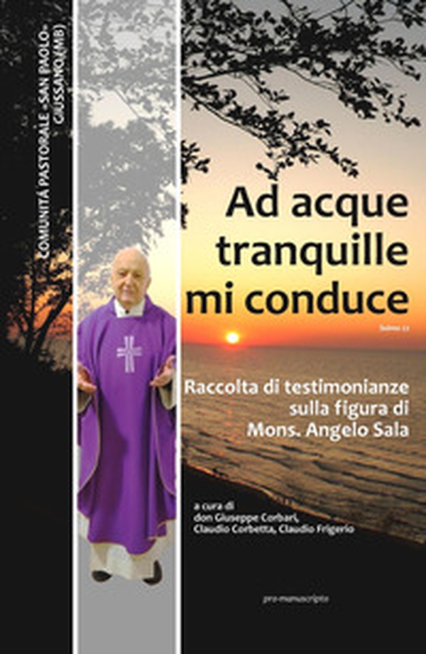 Ad acque tranquille mi conduce. Raccolta di testimonianze sulla figura di Mons. Angelo Sala (1929 - 2021) - Librerie.coop Ad acque tranquille mi conduce. Raccolta di testimonianze sulla figura di Mons. Angelo Sala (1929 - 2021) - Librerie.coop