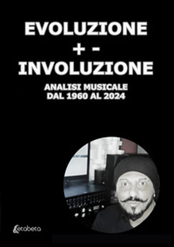 Evoluzione +- Involuzione. Analisi musicale dal 1960 al 2024 - Librerie.coop Evoluzione +- Involuzione. Analisi musicale dal 1960 al 2024 - Librerie.coop