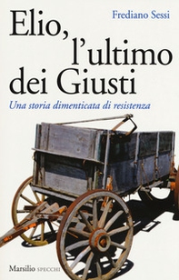 Elio, l'ultimo dei Giusti. Una storia dimenticata di resistenza - Librerie.coop