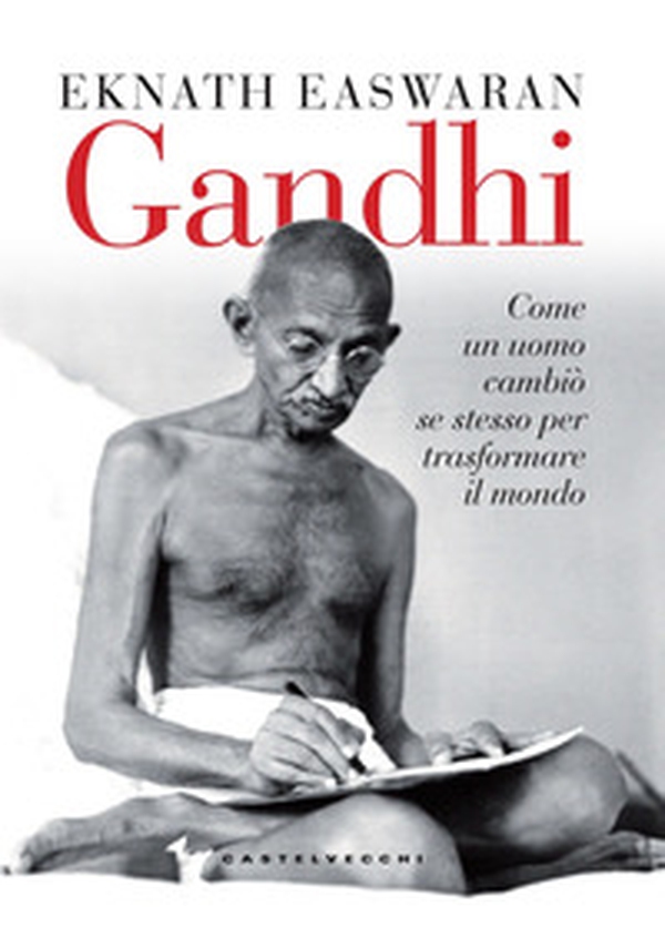 Gandhi. Come un uomo cambiò se stesso per trasformare il mondo - Librerie.coop Gandhi. Come un uomo cambiò se stesso per trasformare il mondo - Librerie.coop