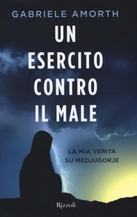 Un esercito contro il male. La mia verità su Medjugorie - Librerie.coop