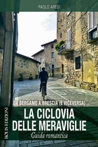 Da Bergamo a Brescia (e viceversa). La ciclovia delle meraviglie - Librerie.coop