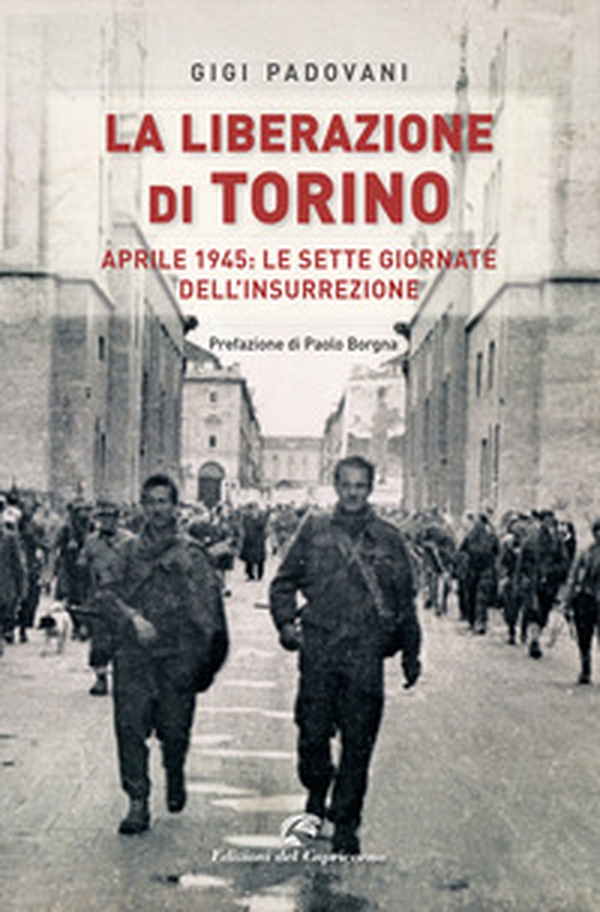 La liberazione di Torino. Aprile 1945: le sette giornate dell'insurrezione - Librerie.coop La liberazione di Torino. Aprile 1945: le sette giornate dell'insurrezione - Librerie.coop