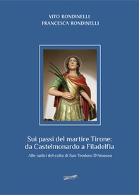Sui passi del martire Tirone: da Castelmonardo a Filadelfia. Alle radici del culto di San Teodoro d'Amasea - Librerie.coop