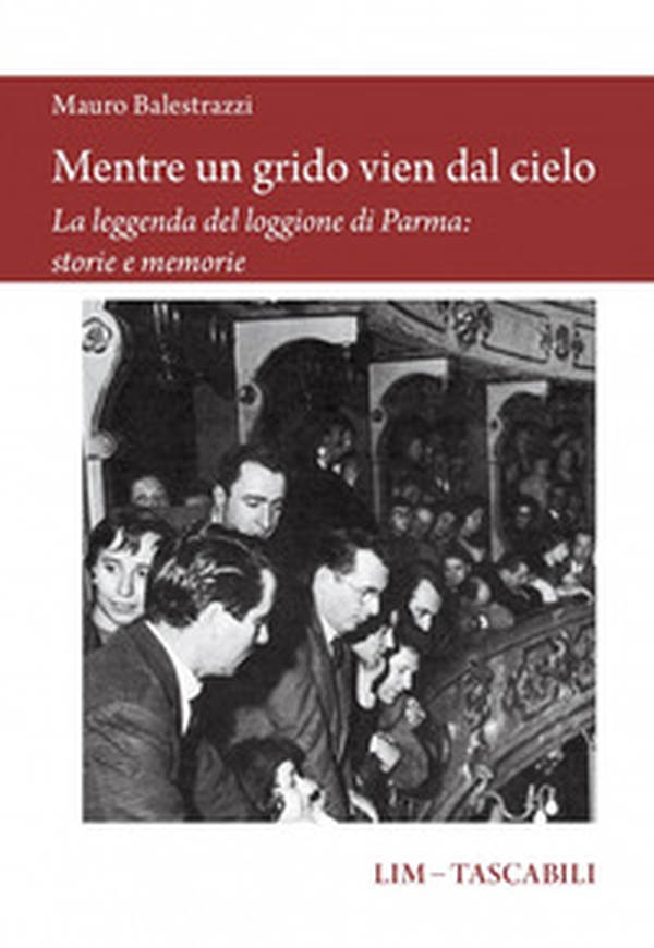 Mentre un grido vien dal cielo. La leggenda del loggione di Parma: storie e memorie - Librerie.coop Mentre un grido vien dal cielo. La leggenda del loggione di Parma: storie e memorie - Librerie.coop