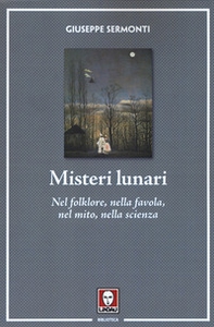 Misteri lunari. Nel folklore, nella favola, nel mito, nella scienza - Librerie.coop