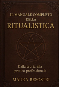Il manuale completo della ritualistica. Dalla teoria alla pratica professionale - Librerie.coop
