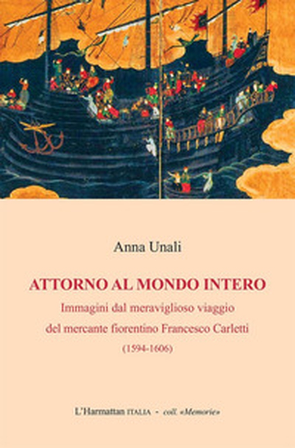 Attorno al mondo intero. Immagini dal meraviglioso viaggio del mercante fiorentino Francesco Carletti (1594-1606) - Librerie.coop Attorno al mondo intero. Immagini dal meraviglioso viaggio del mercante fiorentino Francesco Carletti (1594-1606) - Librerie.coop