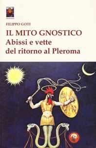 Il mito gnostico. Abissi e vette del ritorno al Pleroma - Librerie.coop