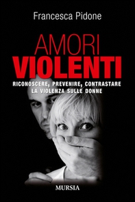Amori violenti. Riconoscere, prevenire, contrastare la violenza sulle donne - Librerie.coop