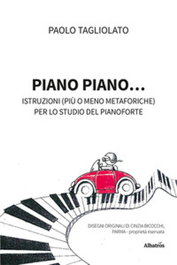 Piano piano... Istruzioni (più o meno metaforiche) per lo studio del pianoforte - Librerie.coop Piano piano... Istruzioni (più o meno metaforiche) per lo studio del pianoforte - Librerie.coop