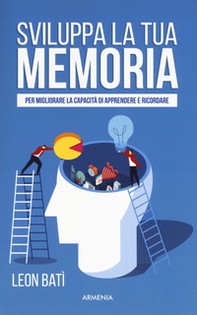 Sviluppa la tua memoria. Per migliorare la capacità di apprendere e ricordare - Librerie.coop