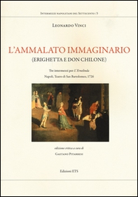 L'ammalato immaginario (Erighetta e Don Chilone). Tre intermezzi per l'Ernelinda. Napoli, Teatro di San Bartolomeo, 1726 - Librerie.coop