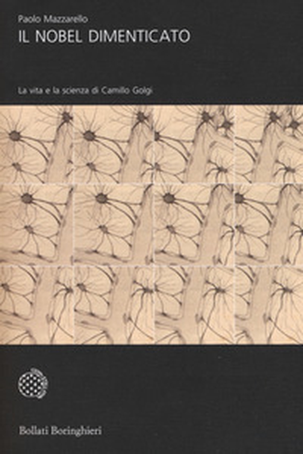 Il Nobel dimenticato. La vita e la scienza di Camillo Golgi - Librerie.coop Il Nobel dimenticato. La vita e la scienza di Camillo Golgi - Librerie.coop