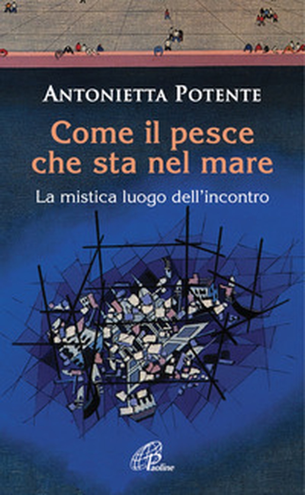 Come il pesce che sta nel mare. La mistica del luogo dell'incontro - Librerie.coop Come il pesce che sta nel mare. La mistica del luogo dell'incontro - Librerie.coop