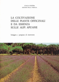 La coltivazione delle piante officinali e da essenza sulle Alpi Apuane. Indagine e proposte di intervento - Librerie.coop