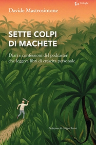 Sette colpi di machete. Diari e confessioni del podcaster che leggeva libri di crescita personale - Librerie.coop