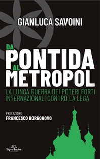 Da Pontida al Metropol. La lunga guerra dei poteri forti internazionali contro la Lega - Librerie.coop