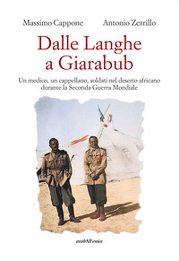 Dalle Langhe a Giarabub. Un medico, un cappellano, soldati nel deserto africano durante la Seconda Guera Mondiale - Librerie.coop Dalle Langhe a Giarabub. Un medico, un cappellano, soldati nel deserto africano durante la Seconda Guera Mondiale - Librerie.coop