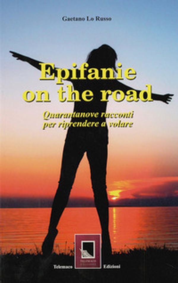 Epifanie on the road. Quarantanove racconti per riprendere a volare - Librerie.coop Epifanie on the road. Quarantanove racconti per riprendere a volare - Librerie.coop