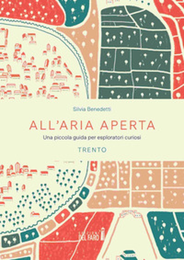 All'aria aperta. Una piccola guida per esploratori curiosi. Trento - Librerie.coop All'aria aperta. Una piccola guida per esploratori curiosi. Trento - Librerie.coop