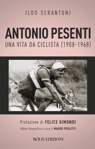 Antonio Pesenti. Una vita da ciclista (1908-1968) - Librerie.coop