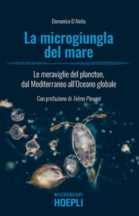 La microgiungla del mare. Le meraviglie del plancton, dal Mediterraneo all'oceano globale - Librerie.coop