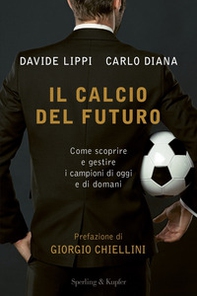 Il calcio del futuro. Come scoprire e gestire i campioni di oggi e di domani - Librerie.coop
