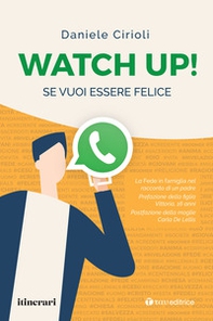 Watch up! Se vuoi essere felice. La Fede in famiglia nel racconto di un padre - Librerie.coop