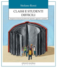Classi e studenti difficili. Insegnare ed educare gli adolescenti oppositivi, aggressivi e iperattivi - Librerie.coop