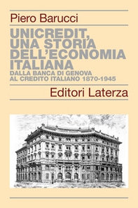 UniCredit, una storia dell'economia italiana. Dalla Banca di Genova al Credito Italiano 1870-1945 - Librerie.coop
