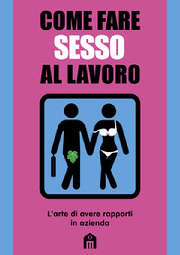 Come fare sesso al lavoro. L'arte di avere rapporti in azienda - Librerie.coop Come fare sesso al lavoro. L'arte di avere rapporti in azienda - Librerie.coop