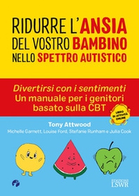 Ridurre l'ansia del vostro bambino nello spettro. Divertirsi con i sentimenti. Un manuale per i genitori basato sulla CBT autistico - Librerie.coop Ridurre l'ansia del vostro bambino nello spettro. Divertirsi con i sentimenti. Un manuale per i genitori basato sulla CBT autistico - Librerie.coop