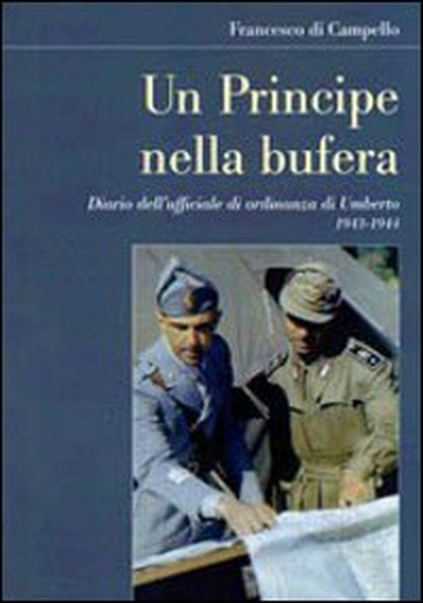 Un principe nella bufera. Diario dell'ufficiale di ordinanza di Umberto 1943-1944 - Librerie.coop Un principe nella bufera. Diario dell'ufficiale di ordinanza di Umberto 1943-1944 - Librerie.coop