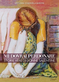 Mi dovrai perdonare. Storie vere di donne salentine - Librerie.coop