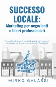 Successo locale: marketing per negozianti e liberi professionisti - Librerie.coop Successo locale: marketing per negozianti e liberi professionisti - Librerie.coop