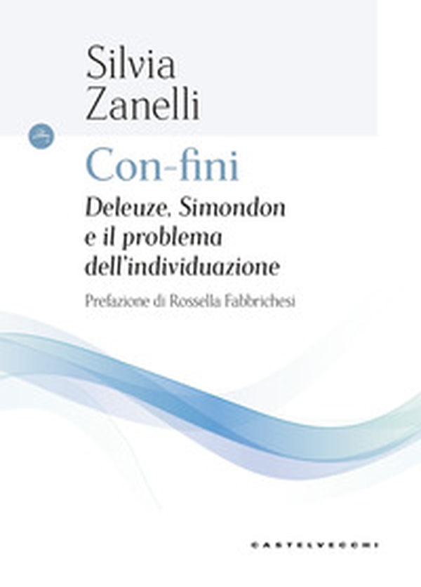 Con-fini. Deleuze, Simondon e il problema dell'individuazione - Librerie.coop Con-fini. Deleuze, Simondon e il problema dell'individuazione - Librerie.coop