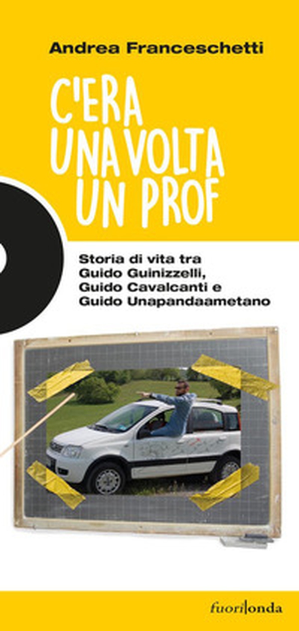 C'era una volta un prof. Storia di vita tra Guido Guinizzelli, Guido Cavalcanti e Guido Unapandaametano - Librerie.coop C'era una volta un prof. Storia di vita tra Guido Guinizzelli, Guido Cavalcanti e Guido Unapandaametano - Librerie.coop
