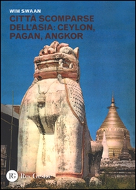 Città scomparse dell'Asia: Ceylon, Pagan, Angkor - Librerie.coop