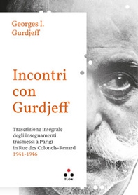 Incontri con Gurdjieff. Trascrizione integrale degli insegnamenti trasmessi a Parigi in rue des Colonels-Renard 1941-1946 - Librerie.coop