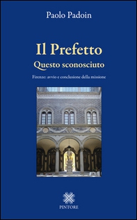 Il prefetto. Questo sconosciuto. Firenze: avvio e conclusione della missione - Librerie.coop