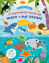 Il sorprendente mondo del mare e degli oceani - Librerie.coop