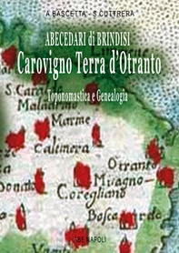 Abecedari di Brindisi Carovigno. Terra d'Otranto: toponomastica e genealogia tratta dai Catasti Onciari e dall'abecedario di storia fin da Tancredi di Lecce - Librerie.coop Abecedari di Brindisi Carovigno. Terra d'Otranto: toponomastica e genealogia tratta dai Catasti Onciari e dall'abecedario di storia fin da Tancredi di Lecce - Librerie.coop