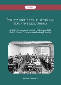 Per una storia delle istituzioni educative dell'Umbria. Atti del Seminario di studi del 18 febbraio 2022 (Sala S. Anna, Perugia) e contributi degli studiosi - Librerie.coop