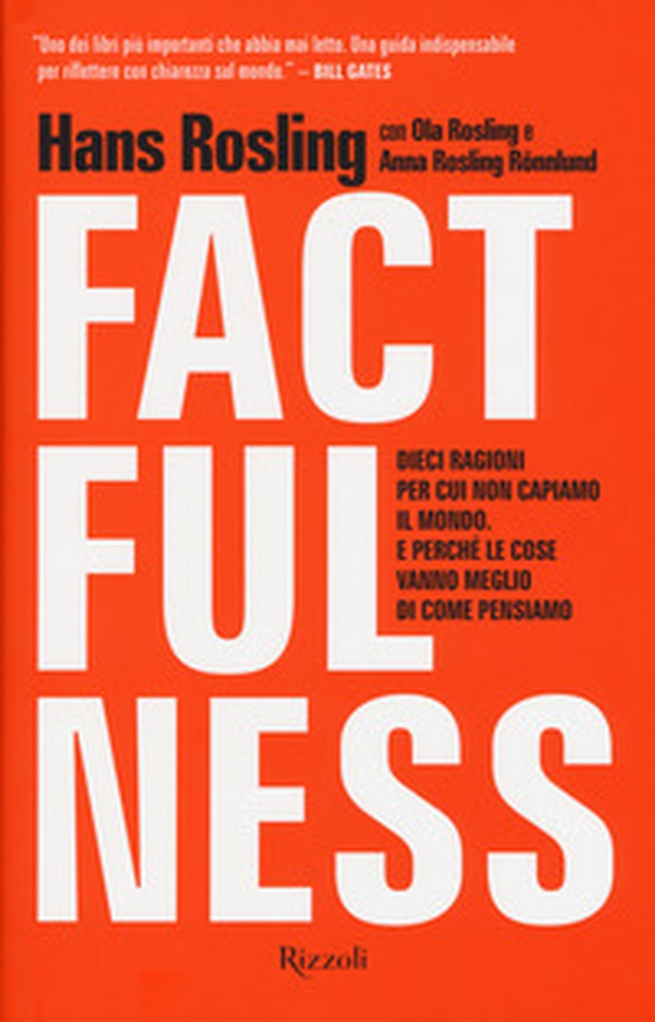 Factfulness. Dieci ragioni per cui non capiamo il mondo. E perché le cose vanno meglio di come pensiamo - Librerie.coop Factfulness. Dieci ragioni per cui non capiamo il mondo. E perché le cose vanno meglio di come pensiamo - Librerie.coop