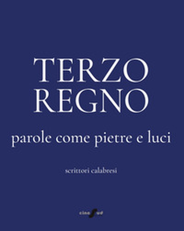 Terzo Regno. Parole come pietre e luci. Scrittori calabresi - Librerie.coop Terzo Regno. Parole come pietre e luci. Scrittori calabresi - Librerie.coop