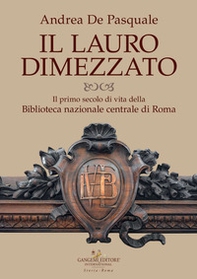 Il lauro dimezzato. Il primo secolo di vita della Biblioteca nazionale centrale di Roma - Librerie.coop