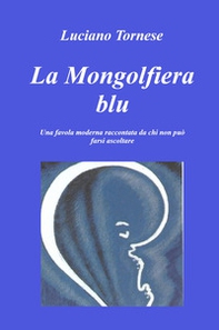 La mongolfiera blu. Una favola moderna raccontata da chi non può farsi ascoltare - Librerie.coop