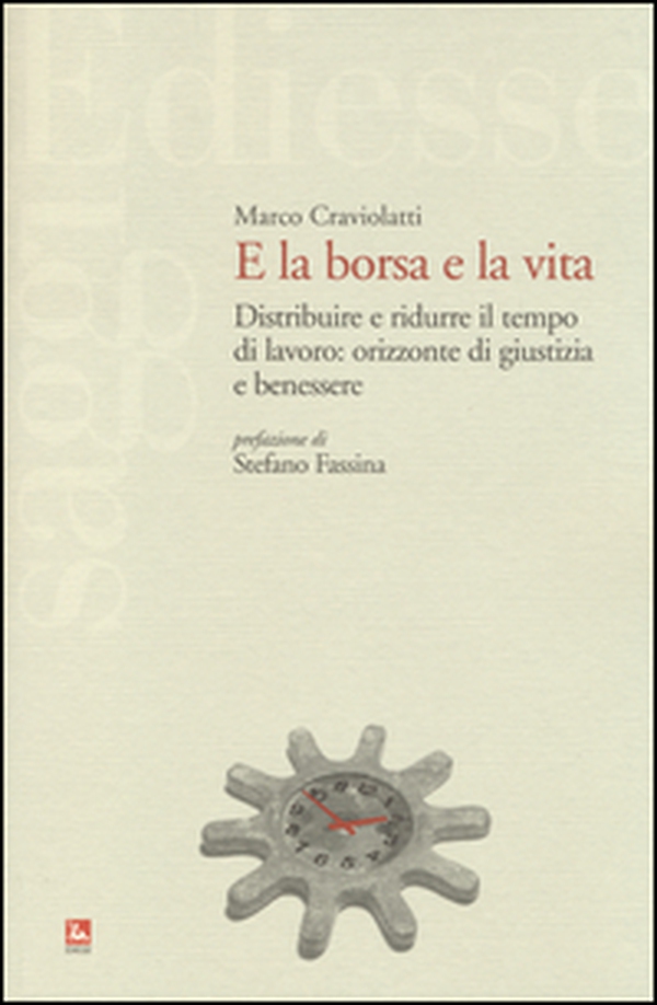 E la borsa e la vita. Distribuire e ridurre il tempo di lavoro: orizzonte di giustizia e benessere - Librerie.coop E la borsa e la vita. Distribuire e ridurre il tempo di lavoro: orizzonte di giustizia e benessere - Librerie.coop